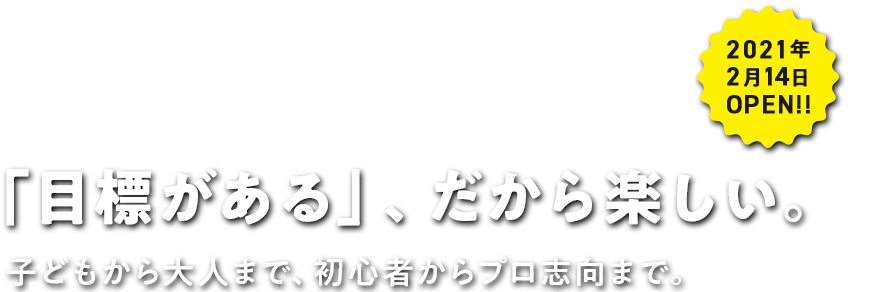 「目標がある」、だから楽しい。子どもから大人まで、初心者からプロ志向まで。