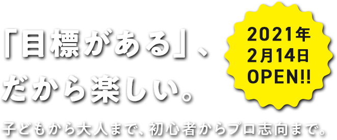 「目標がある」、だから楽しい。子どもから大人まで、初心者からプロ志向まで。